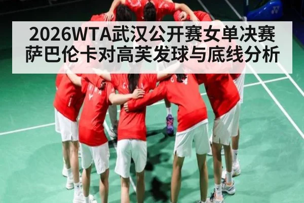 2026WTA武汉公开赛女单决赛萨巴伦卡对高芙发球与底线分析
